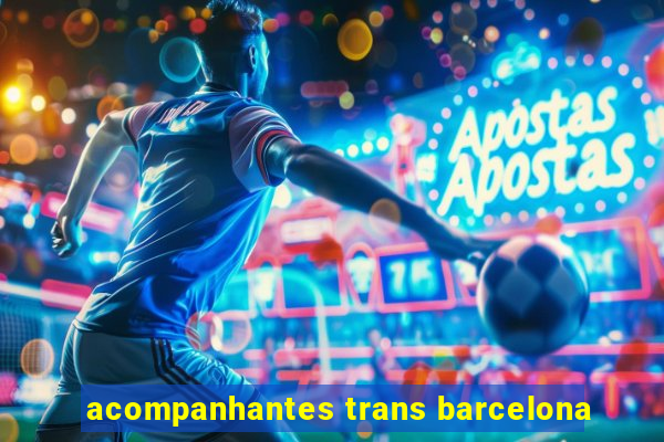 acompanhantes trans barcelona