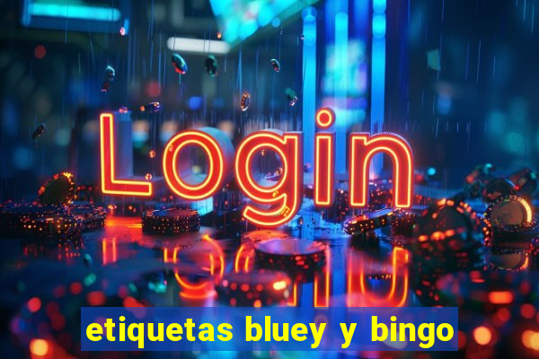 etiquetas bluey y bingo