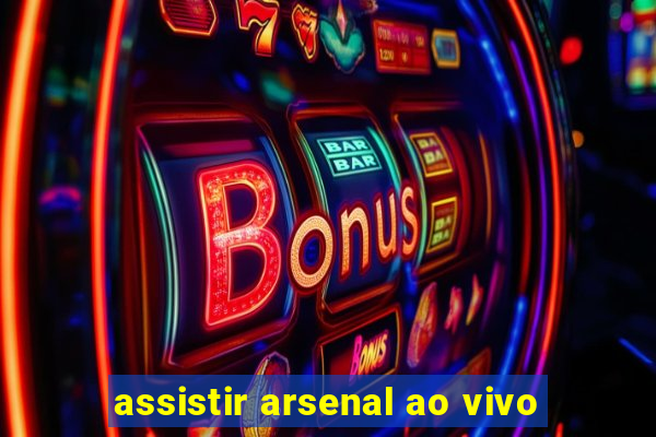 assistir arsenal ao vivo