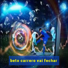 beto carrero vai fechar