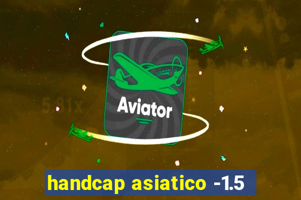 handcap asiatico -1.5