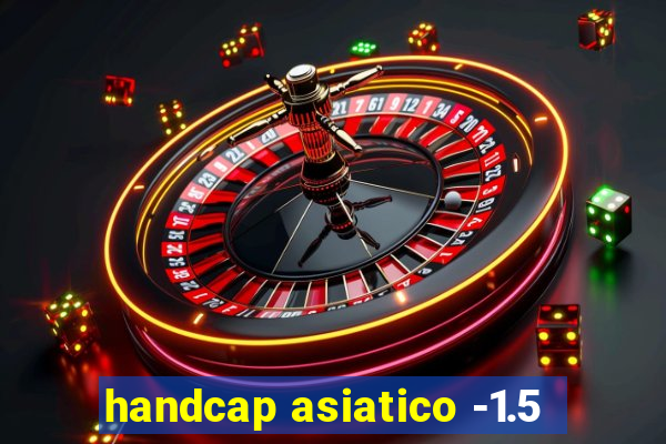 handcap asiatico -1.5