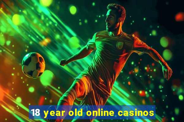 18 year old online casinos