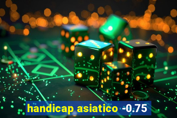 handicap asiatico -0.75