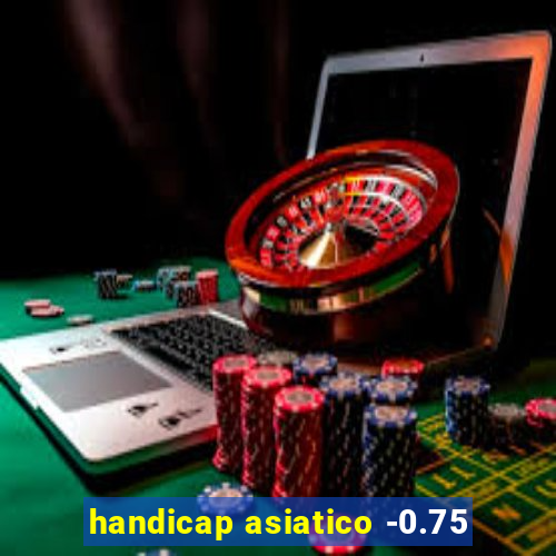 handicap asiatico -0.75