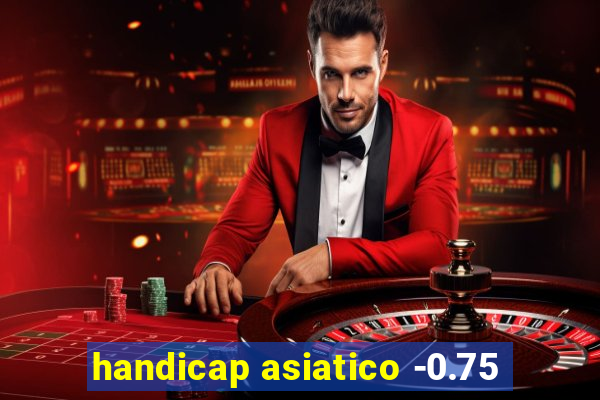 handicap asiatico -0.75