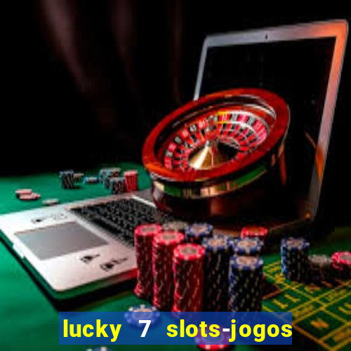 lucky 7 slots-jogos de cassino