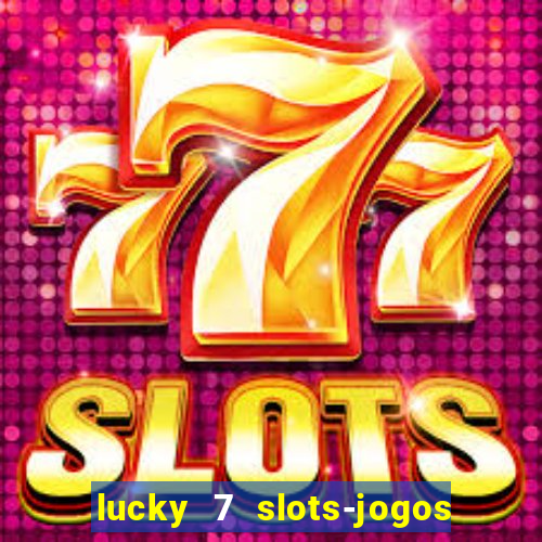 lucky 7 slots-jogos de cassino