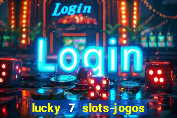 lucky 7 slots-jogos de cassino