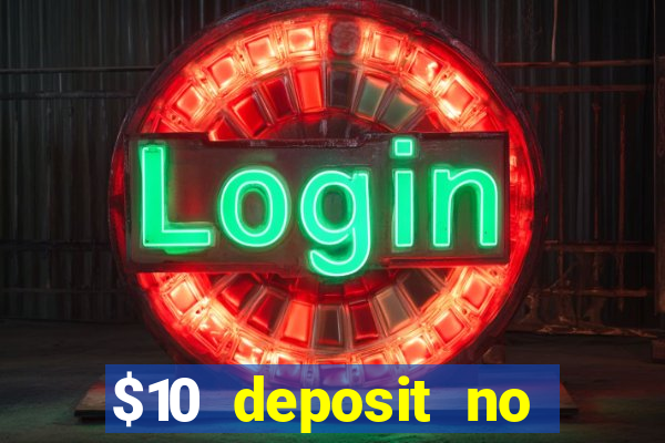 $10 deposit no wager casinos