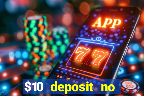 $10 deposit no wager casinos