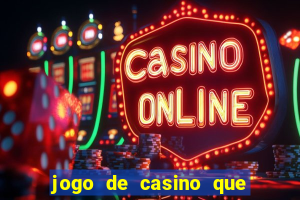 jogo de casino que ganha dinheiro de verdade