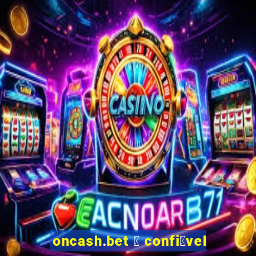 oncash.bet 茅 confi谩vel