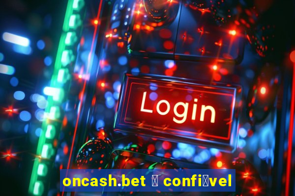 oncash.bet 茅 confi谩vel