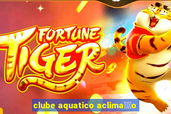 clube aquatico aclima莽茫o