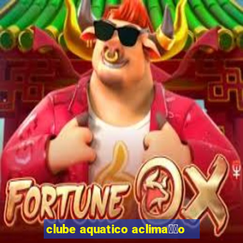 clube aquatico aclima莽茫o