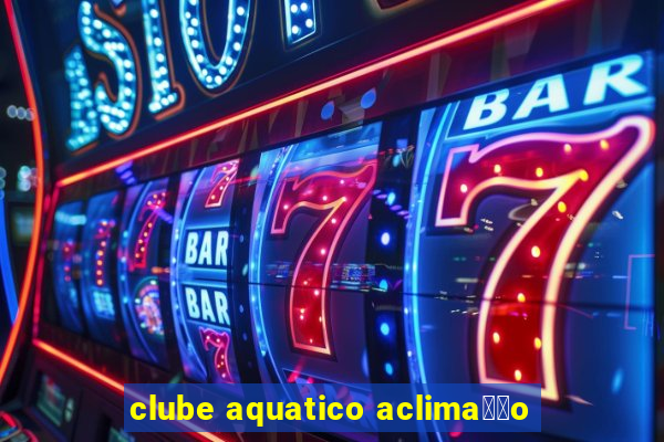 clube aquatico aclima莽茫o