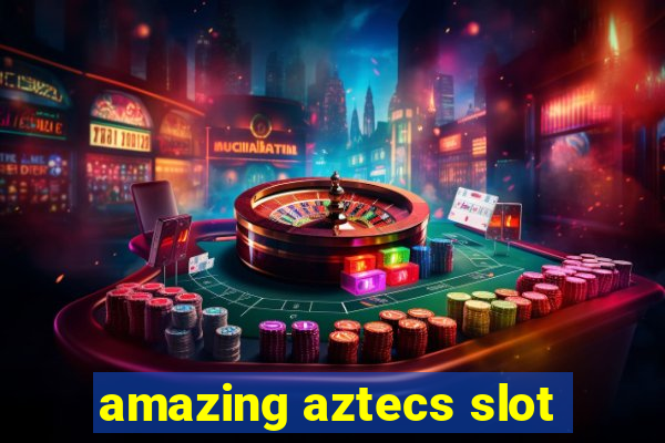 amazing aztecs slot