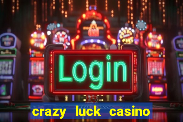 crazy luck casino no deposit bonus 2024