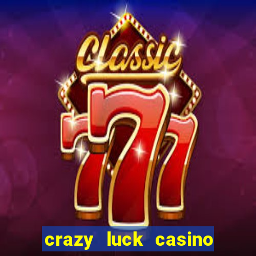 crazy luck casino no deposit bonus 2024