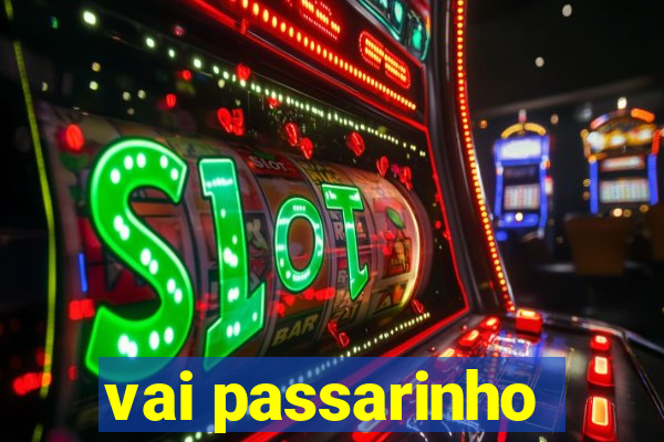 vai passarinho