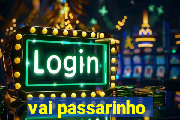 vai passarinho