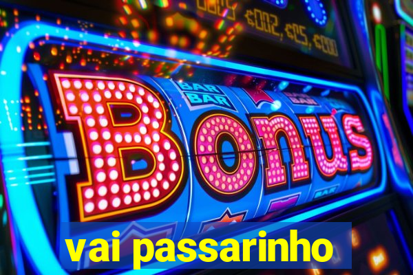 vai passarinho