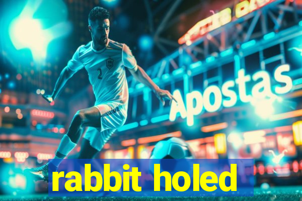 rabbit holed