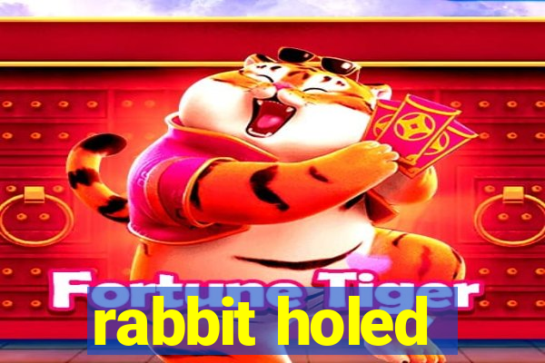 rabbit holed