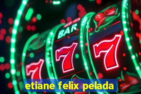 etiane felix pelada