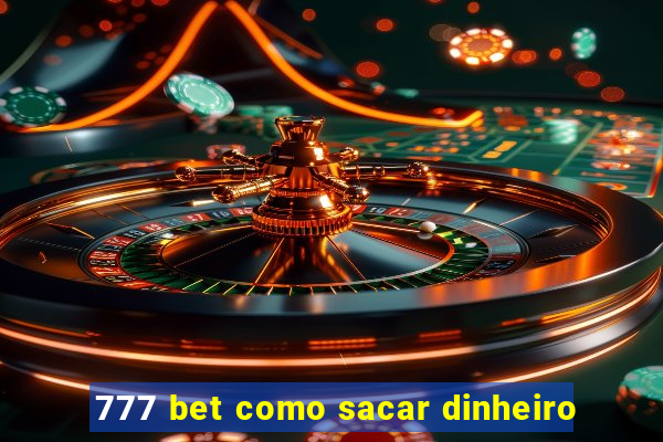 777 bet como sacar dinheiro