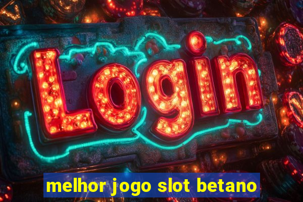 melhor jogo slot betano