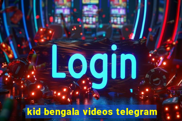 kid bengala videos telegram