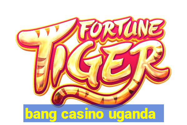 bang casino uganda