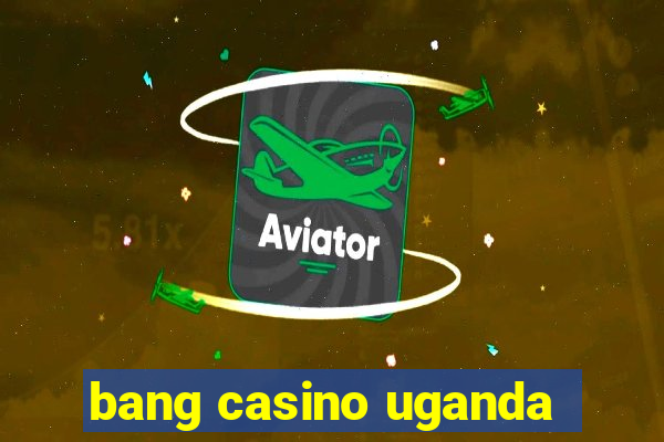 bang casino uganda