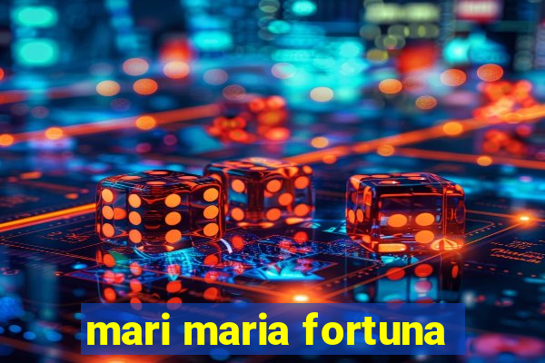 mari maria fortuna