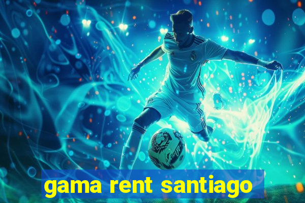 gama rent santiago