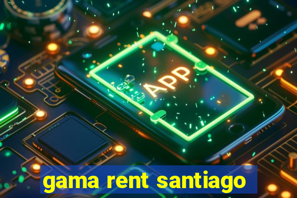 gama rent santiago