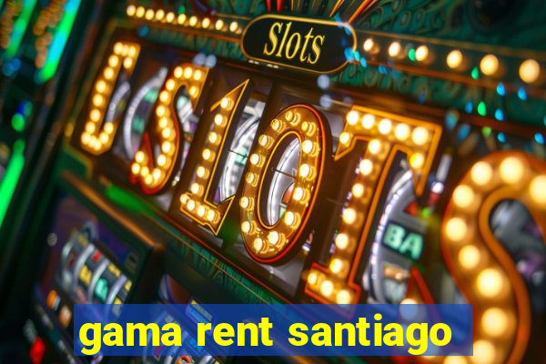 gama rent santiago