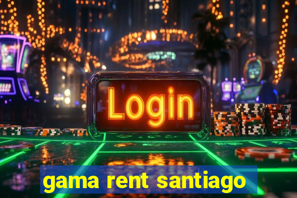 gama rent santiago