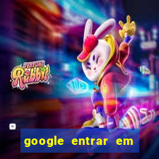 google entrar em jogo de c****