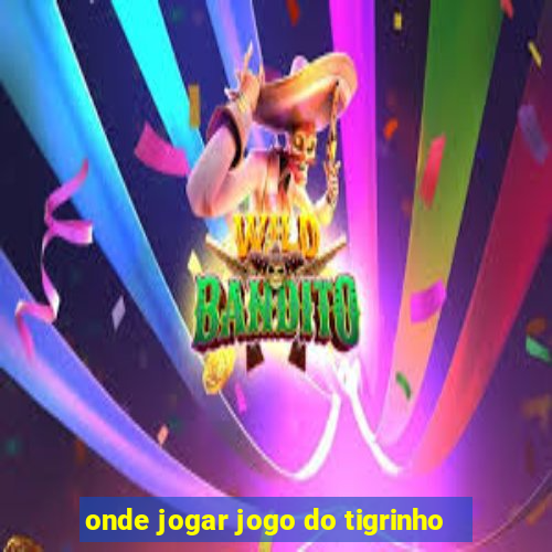 onde jogar jogo do tigrinho