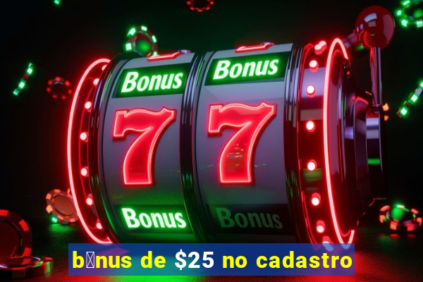 b么nus de $25 no cadastro