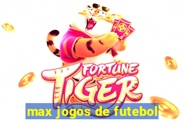 max jogos de futebol