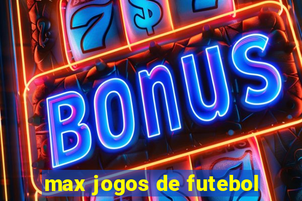 max jogos de futebol