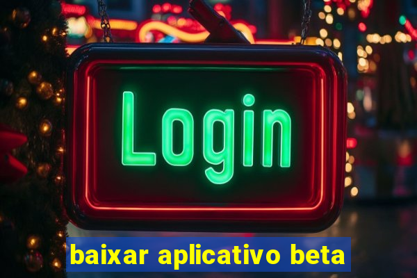 baixar aplicativo beta