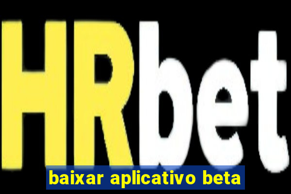 baixar aplicativo beta