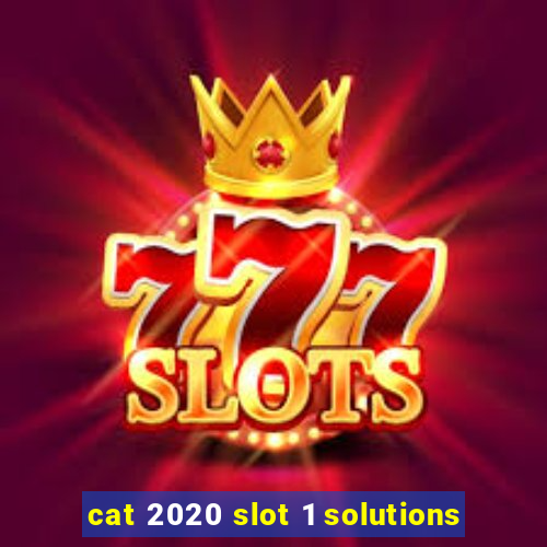 cat 2020 slot 1 solutions