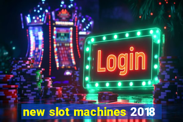 new slot machines 2018