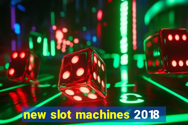 new slot machines 2018